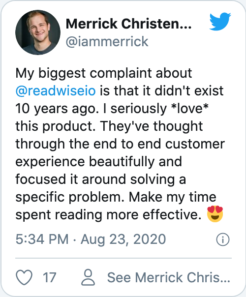 My biggest complaint about @readwiseio is that it didn't exist 10 years ago. I seriously *love* this product. They've thought through the end to end customer experience beautifully and focused it around solving a specific problem. Make my time spent reading more effective. 😍